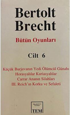 Bütün Oyunları Cilt: 6 Küçük Burjuvanın Yedi Ölümcül Günahı - Horasyalılar Kuriasyalılar - Carrar Ananın Silahları - 3. Reich’ın Korku ve Sefaleti