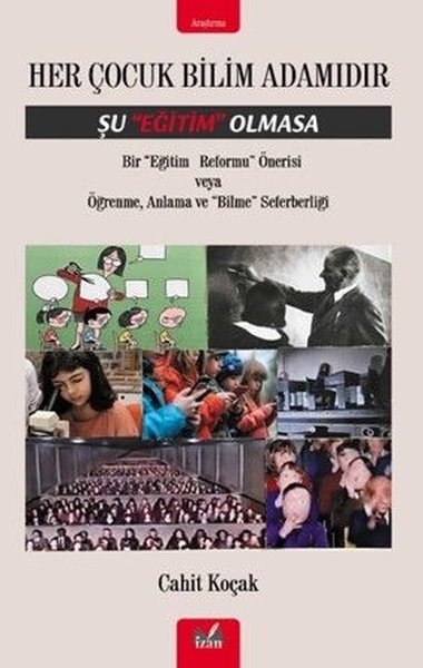 Her Çocuk Bilim Adamıdır - Bir Eğitim Reformu Önerisi veya Öğrenme Anlama ve Bilme Seferberliği