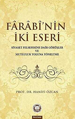 Farabinin İki Eseri Siyaset Felsefesine Dair Görüşler ve Mutluluk Yoluna Yöneltme